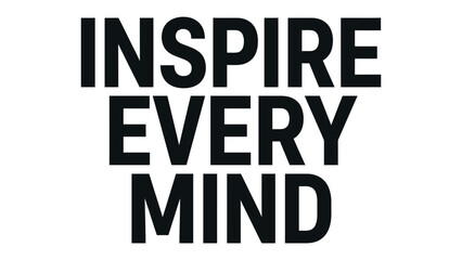Inspire Every Mind: A bold minimalist typography art piece featuring the powerful phrase printed in strong sans-serif lettering, designed to motivate and ignite creative thought. © Maira