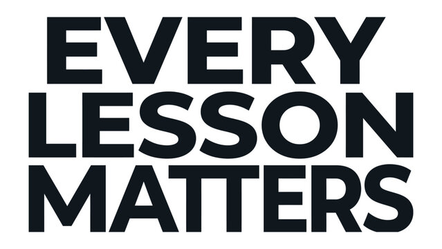 Every Lesson Matters Typography: Bold, impactful black text on a white background spells out the inspiring message EVERY LESSON MATTERS.