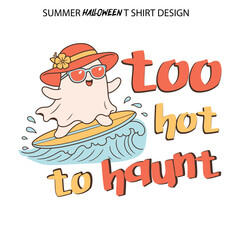 Fototapeta premium Too Hot to Haunt Cute Ghost Surfing on Ocean Wave – Funny Summer Halloween Typography Vector, Art & Illustration