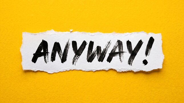 Torn white paper scrap with "ANYWAY!" in bold black ink on a bright, textured yellow background. Perfect for expressing indifference, moving on, or shifting focus in creative projects.