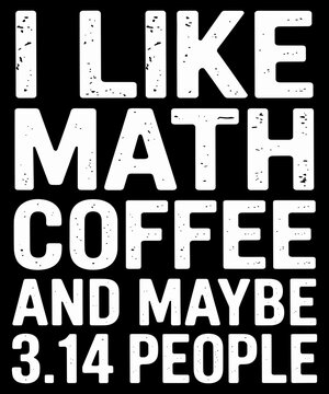 I Like Math Coffee And Maybe 3.14 People Math Lover Introvert Humor