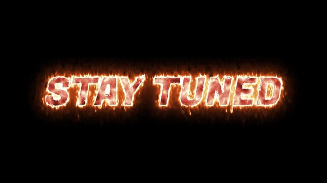 Stay tuned text animated with fire burning effect on transparent background