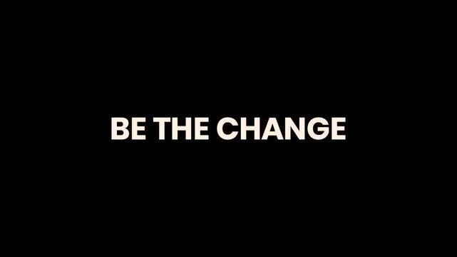 Be The Change Burn Text Reveal Animation 4K Inspirational Motivation for Positive Impact Personal Growth Leadership and Social Awareness Campaigns