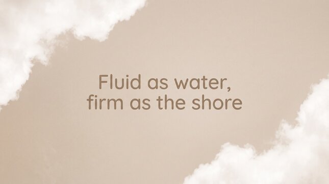 Fluid as water, firm as the shore quote over clouds