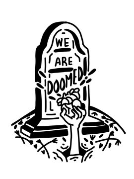 Dark ink-style tombstone art. We are doomed. Grunge hand