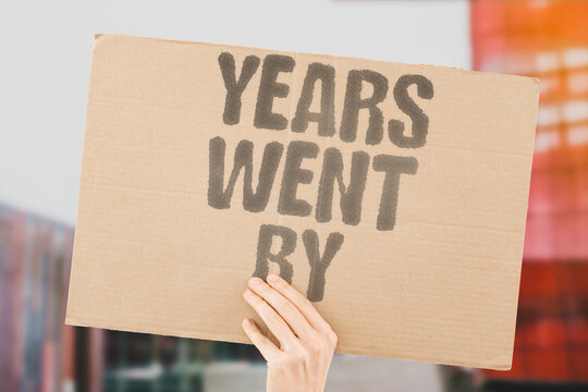 "Years Went By" Time moved forward. YEARS.WENT.BY.TIME.FORWARD.
