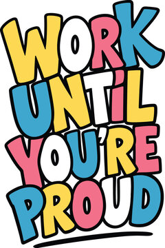 Bold typography design 'work until you're proud' inspirational quote for posters merchandise