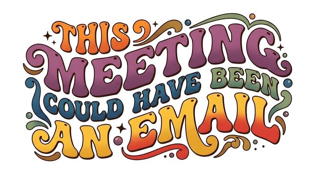 Typography with a retro aesthetic displays the humorous phrase stating that this meeting could have been an email.