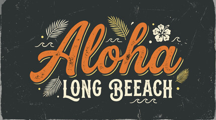 Vintage Aloha Long Beach typography, retro tropical surf aesthetic with palm leaves and hibiscus, distressed orange and black summer vector illustration © DesignAura