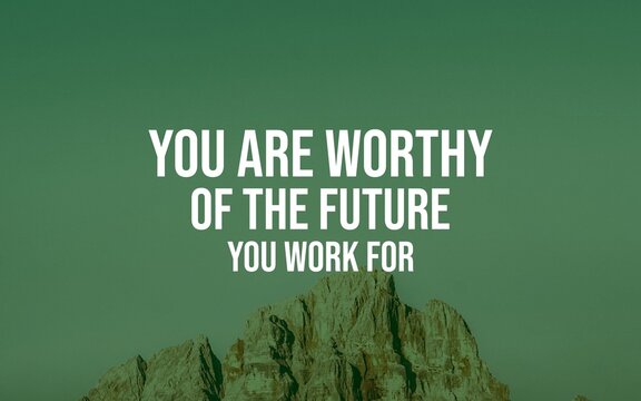 Uplifting quote affirming worthiness of the future you work for, displayed on a soft green mountain background for hope, ambition, self-worth, and success.