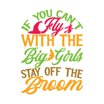 If You Can&rsquo;t Fly With The Big Girls Stay Off The Broom