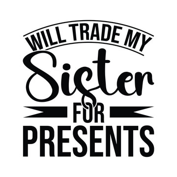 Will Trade My Sister For Presents