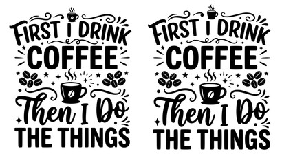Obraz premium First I Drink Coffee Then I Do The Things Typography T Shirt Vector Design