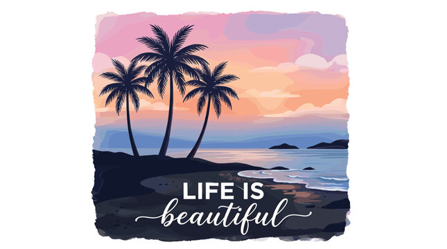 Tropical sunset beach vector illustration, palm tree silhouettes on ocean shore, life is beautiful inspirational quote, summer vacation travel poster
