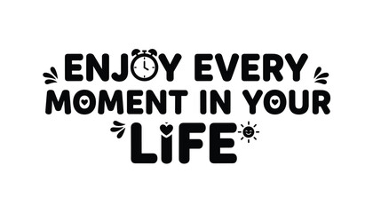 Obraz premium Playful black and white typography quote displaying enjoy every moment in your life with icons like a cute alarm clock, hearts, and sun.