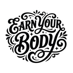 Naklejka premium Earn your body motivational quote in ornate calligraphy style with motivation typography calligraphy lettering inspiration exercise strength