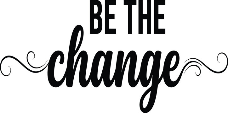 Be The Change Motivational Quote Bold Text with Script Lettering and Swirl Black Typography Vector Isolated on Transparent Background