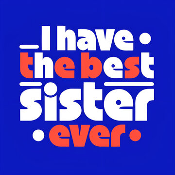 I have the best sister ever typography text vector