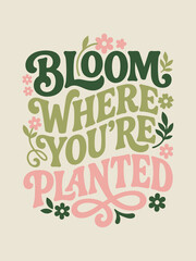 Fototapeta premium Retro groovy typography poster with the inspirational phrase bloom where youre planted in green olive and pink bold lettering surrounded by small flowers on a cream background, motivational wall art