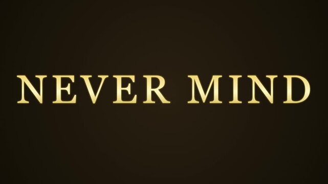 Elegant Golden Never Mind Text Animation on Dark Background for Emotional Transitions and Dismissive Concepts