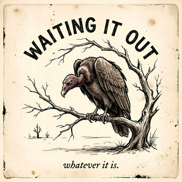 Turkey Vulture &mdash; "WAITING IT OUT." / "whatever it is."