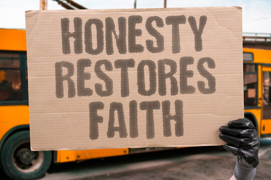 "Honesty Restores Faith" Truthfulness rebuilds what was broken. TRUST. HONESTY. RESTORES. FAITH. REBUILD.