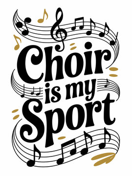 Black letters spell 'Choir is my Sport' intertwined with golden and black musical notes and staves.