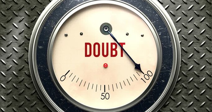 Doubt  meter that is hitting a full scale, showing rising levels of doubt, overload of it, too much of it. Maximum value, off the charts.
