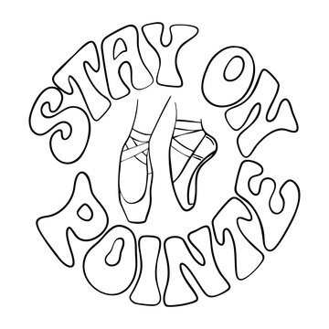 Black and white vector line art illustration for coloring, featuring ballerina feet in pointe shoes en pointe, surrounded by the motivational quote "STAY ON POINTE" in a circular retro groovy