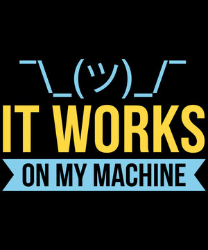 It Works On My Machine Programmer Developer Coding Computer Science