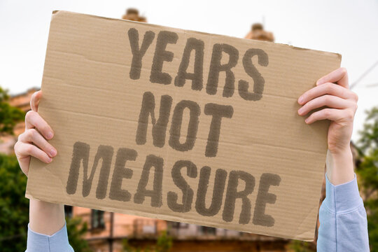 "Years Not Measure" Time is better gauged by experience than age. TIME. YEARS. MEASURE. EXPERIENCE. AGE.