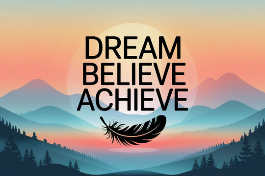 Inspirational quote Dream Believe Achieve with feather mountain landscape
