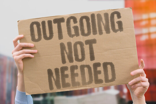 "Outgoing Not Needed" You don't have to be sociable all the time. PEOPLE. OUTGOING. NOT. NEEDED. SOCIABLE.