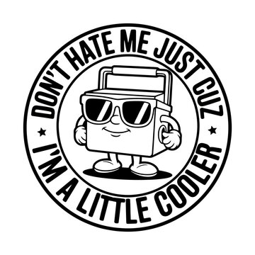 Don't hate me just cuz i'm a little cooler pun illustration with cartoon ice box character.