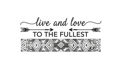 Live and love to the fullest motivational quote vector with tribal arrows and geometric aztec pattern on white background. © Sumi