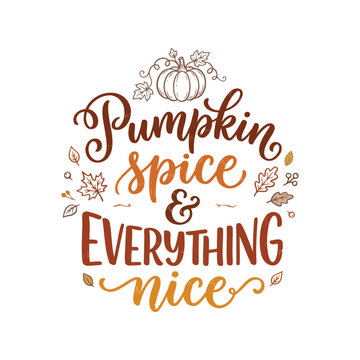 Pumpkin spice and everything nice lettering. Autumn seasonal quote with fall leaves design.