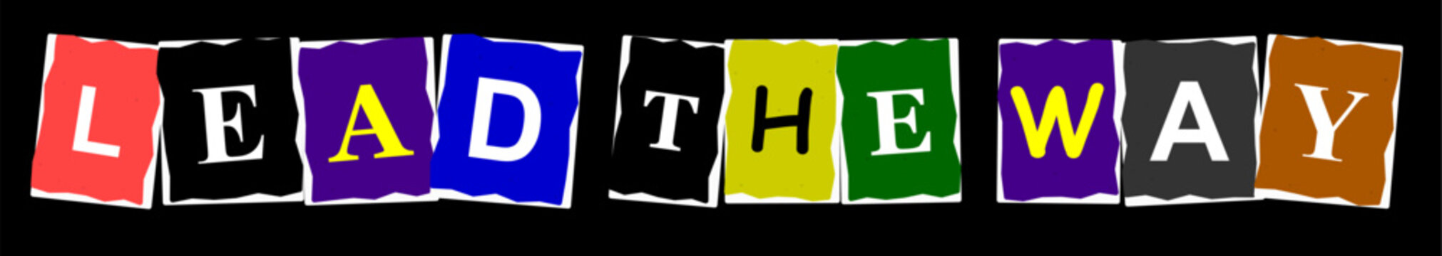 Lead the way text written in colorful cutout ransom note style letters on a dark black background