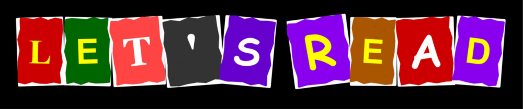 Lets read text written in colorful ransom note style letters isolated on a black background
