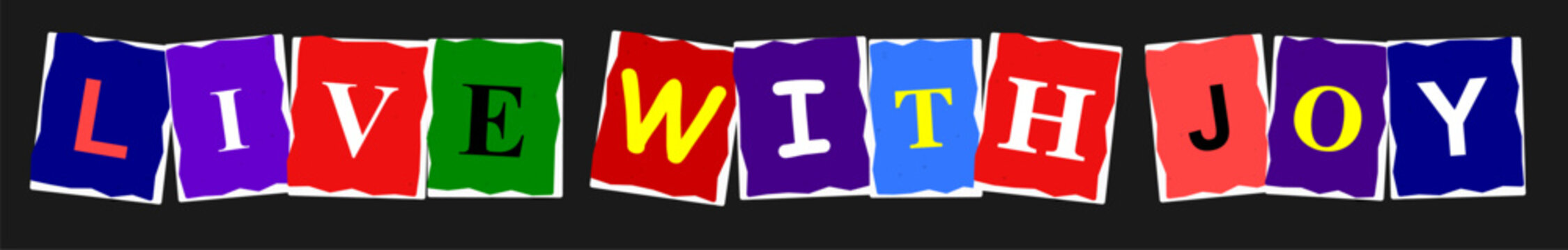 Inspirational phrase live with joy written in colorful ransom note style letters on a dark background