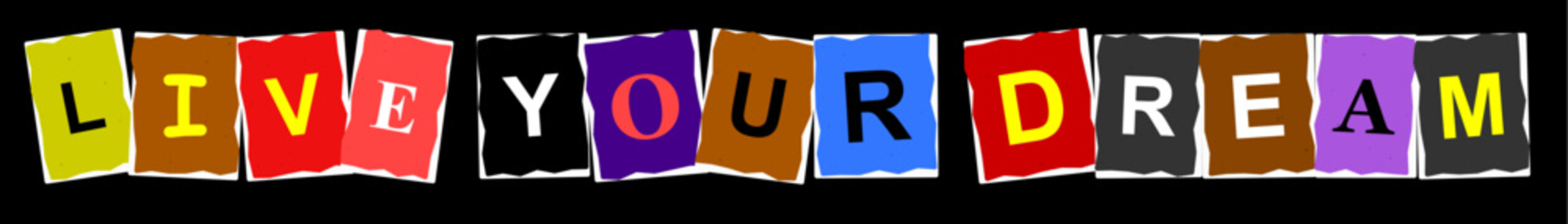 Inspirational text live your dream created with colorful ransom note style cut out letters on black background