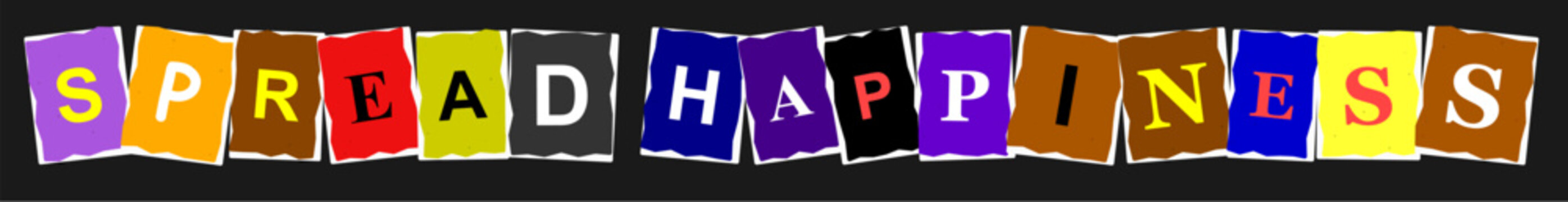 Spread happiness text written with colorful cutout letters in a ransom note style on a black background