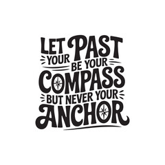 Obraz premium Let Your Past Be Your Compass but Never Your Anchor. Vector Design Isolated on White Background
