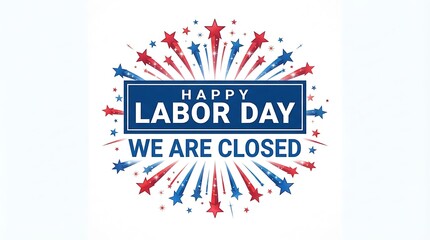 Obraz premium Happy labor day we are closed notice with patriotic starburst firework graphic