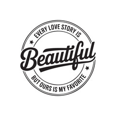 Obraz premium Every Love Story Is Beautiful but Ours Is My Favorite. Vector Design Isolated on White Background