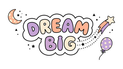 Dream Big Graphic: A whimsical illustration features the phrase Dream Big in playful, pastel-colored bubble letters, surrounded by celestial elements like a crescent moon, shooting star, and balloon. © Abu