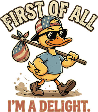 Funny cartoon duck with a USA flag hat and sunglasses holding a bindle. First Of All I'm A Delight bold typography vector graphics for print on demand clothing.