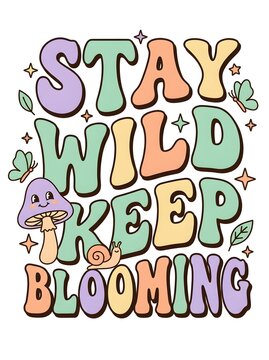 Bright letters spell out the words stay wild keep blooming. A mushroom and a snail are included in the artwork. The design has vibrant colors and simple patterns