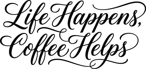 Life Happens Coffee Helps funny coffee lover quote handwritten cursive script typography design vector for mugs © MSTWARESA