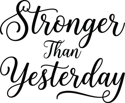Stronger Than Yesterday Calligraphy Script Lettering Typography Vector Quote for Motivational Fitness and Gym Shirts Apparel