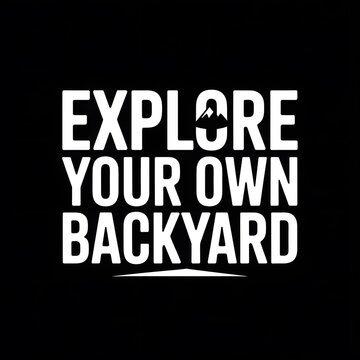 Explore Your Own Backyard &ndash; Adventure Travel Quote, Outdoor Lifestyle Typography, Nature Exploration Motivation, Hiking Camping Inspiration, Wanderlust Graphic Design & Minimalist Retro T-Shirt Print